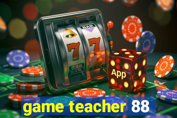 game teacher 88